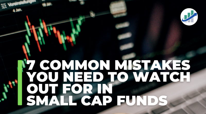 7 Common Mistakes You Need to Watch Out for in Small Cap Funds