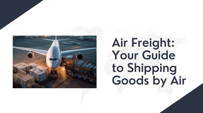 Air Freight Your Guide to Shipping Goods by Air