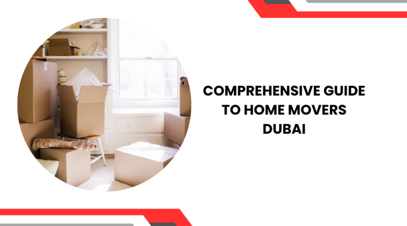 Comprehensive Guide to Home Movers Dubai