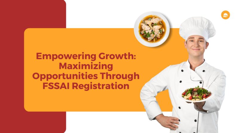 Empowering Growth: Maximizing Opportunities Through FSSAI Registration