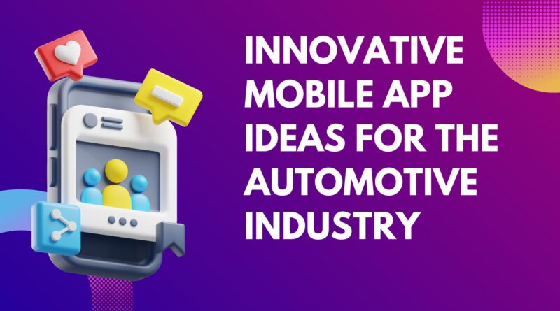 Innovative Mobile App Ideas For the Automotive Industry