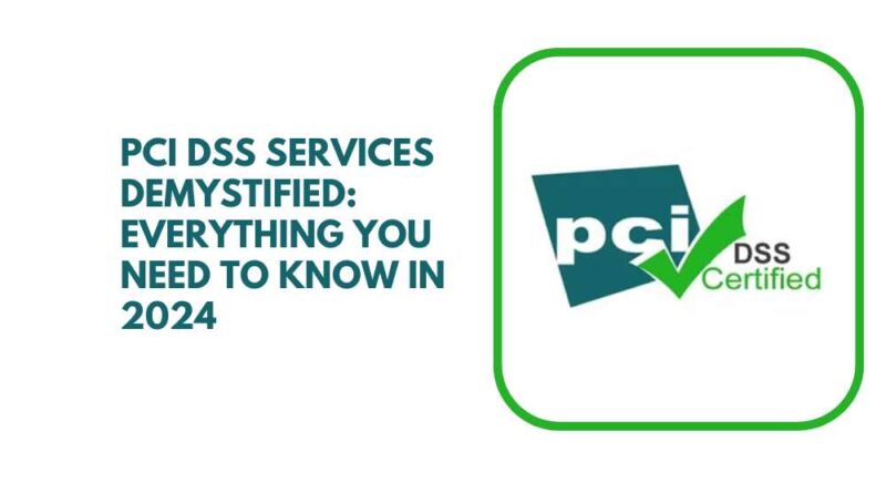 PCI DSS Services Demystified Everything You Need to Know in 2024