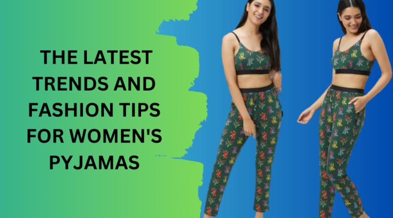 The Latest Trends and Fashion Tips for Women's Pyjamas