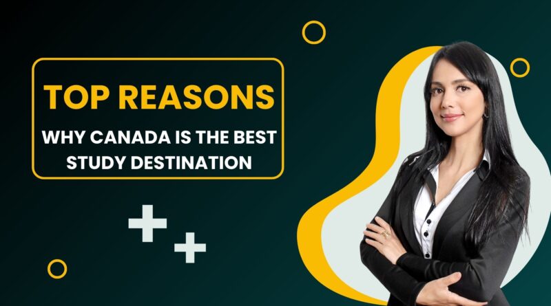 Top Reasons Why Canada Is The Best Study Destination