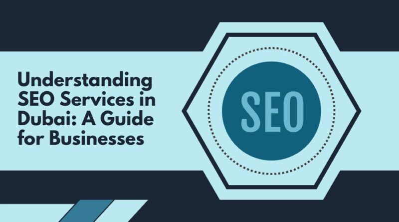 Understanding SEO Services in Dubai A Guide for Businesses