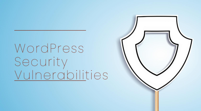 WordPress Security Vulnerabilities to Watch Out For