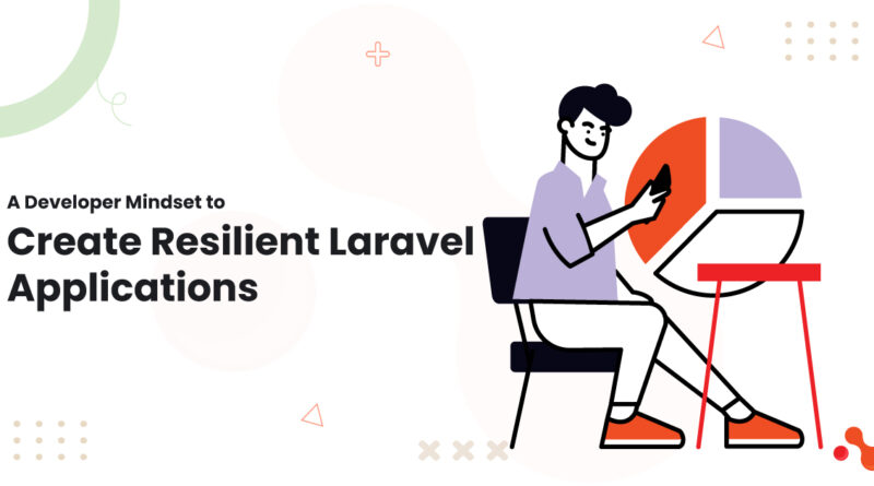 1 A Developer Mindset to Create Resilient Laravel Applications