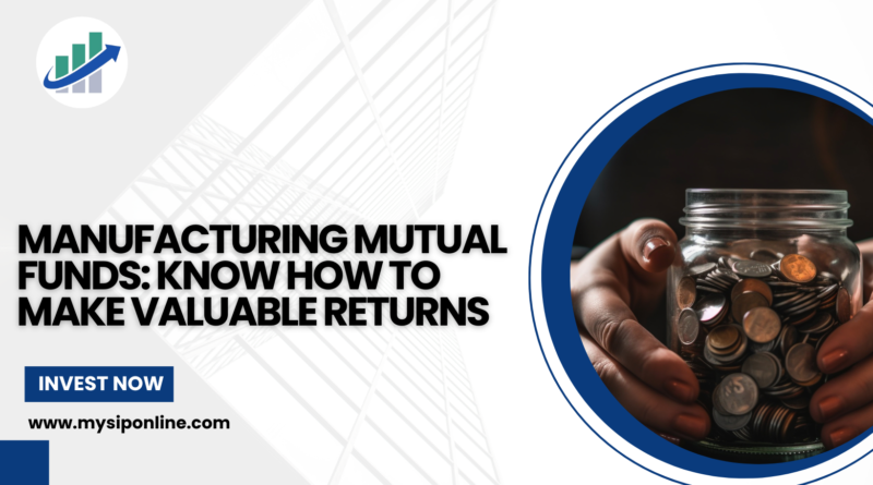 Manufacturing Mutual Funds: Know How to Make Valuable Returns