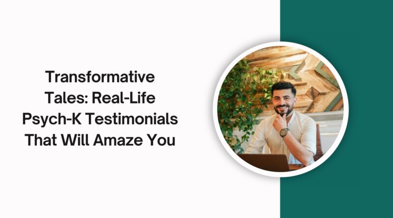 Transformative Tales: Real-Life Psych-K Testimonials That Will Amaze You