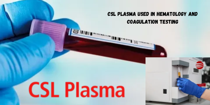 CSL Plasma Used In Hematology And Coagulation Testing