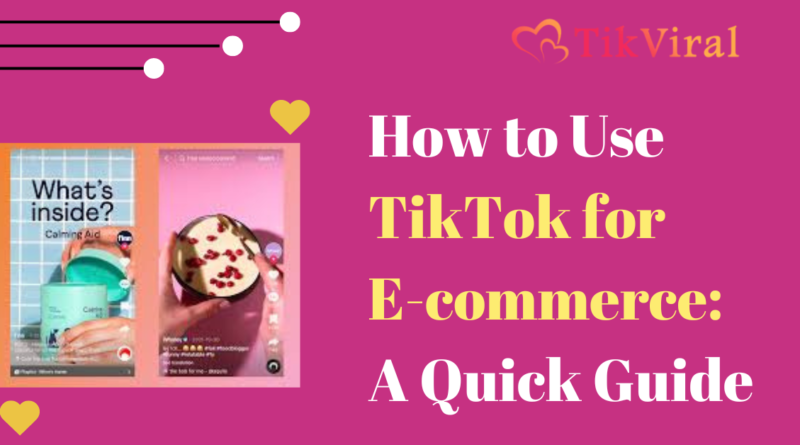 How to Use TikTok for E-commerce: A Quick Guide