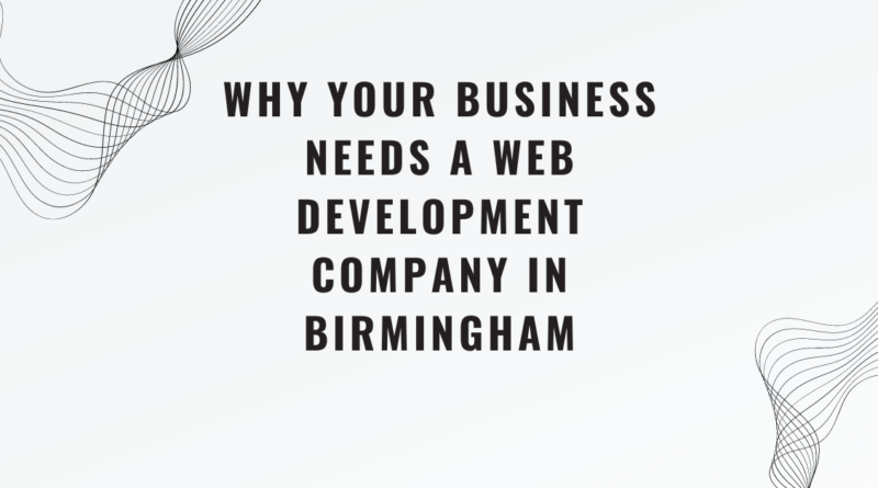 Why Your Business Needs a Web Development Company in Birmingham