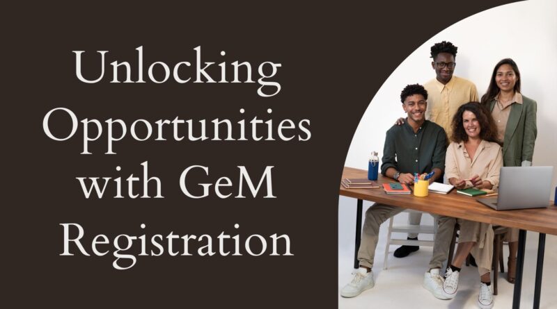 Unlocking Opportunities with GeM Registration