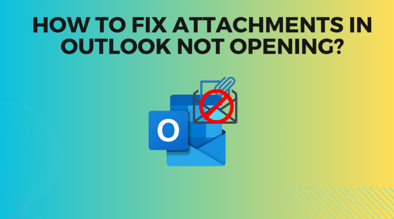 How To Fix Attachments in Outlook Not Opening?