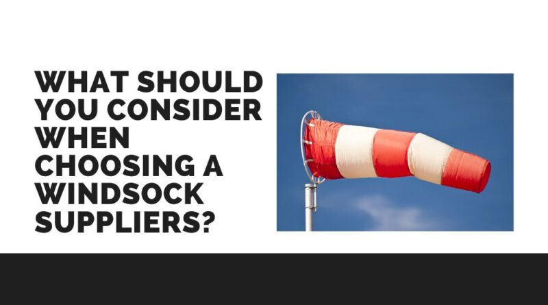 What Should You Consider When Choosing a Windsock Suppliers?