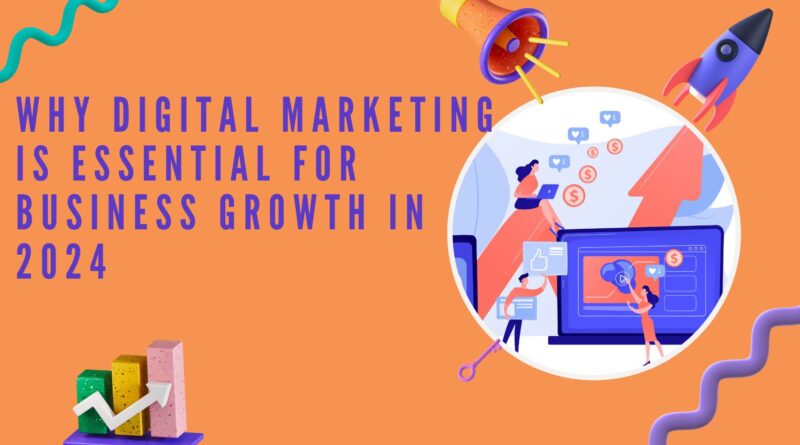 Why Digital Marketing is Essential for Business Growth in 2024