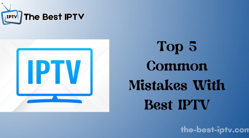 Top 5 Common Mistakes With Best IPTV