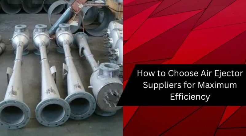 How to Choose Air Ejector Suppliers for Maximum Efficiency