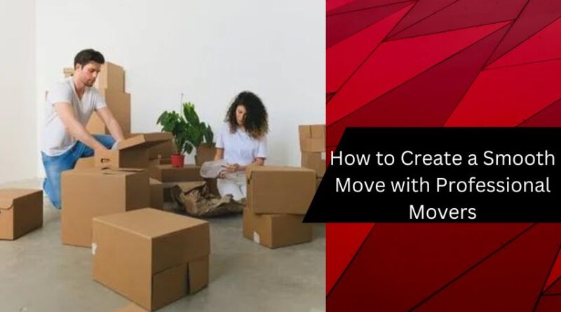 How to Create a Smooth Move with Professional Movers