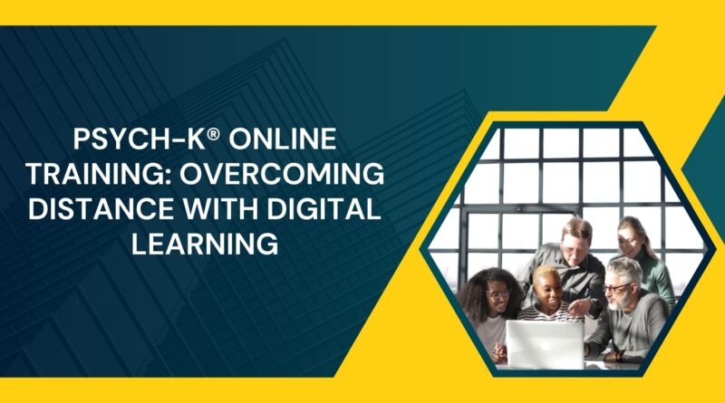 PSYCH-K® Online Training: Overcoming Distance with Digital Learning