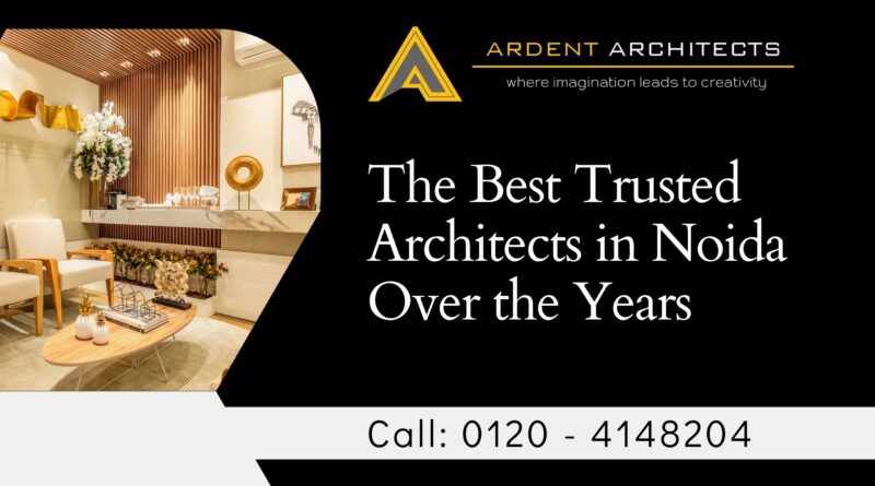 The Best Trusted Architects in Noida Over the Years