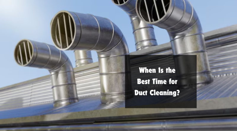 When Is the Best Time for Duct Cleaning