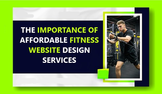 THE IMPORTANCE OF AFFORDABLE FITNESS WEBSITE DESIGN SERVICES